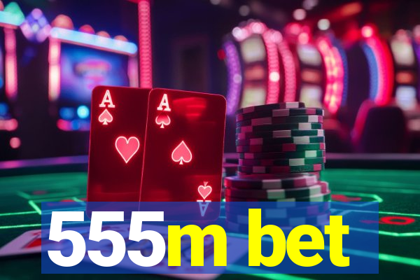 555m bet